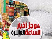 موجز أخبار الساعة 10.. وزير التموين: انتهاء أزمة السكر خلال يناير الجارى