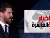 موجز العاشرة.. ميسي فى زيارة تاريخية للقاهرة للمشاركة بحملة السياحة العلاجية