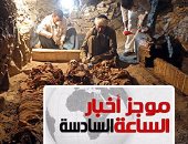موجز أخبار مصر 6 مساء.. اكتشاف مقبرة صانع الذهب فى الأسرة الـ18