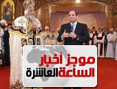 موجز أخبار الـ10.. السيسي من كاتدرائية العاصمة الإدارية: افتتاحها رسالة سلام للعالم