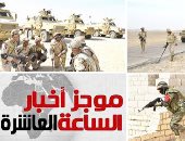 موجز 10 مساء..القيادة المركزية الأمريكية: "سيناء 2018" ضمان لأمن مصر القومى