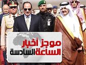 موجز أخبار 6 مساء.. السيسى يصل السعودية للمشاركة فى القمة العربية بالدمام