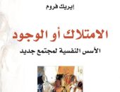 قرأت لك.. الامتلاك أو الوجود.. كيف نقاوم نهب الإنسان لأخيه الإنسان؟