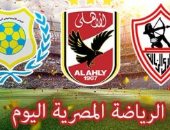 الرياضة المصرية فى يوم.. الزمالك يواجه القطن التشادى "المجهول".. المصرى يستهل رحلة الكونفدرالية أمام ساليتاس.. الأهلى يغلق الملف الأفريقى ويستعد للنجوم..الإسماعيلى يختتم استعداداته لمواجهة القطن الكاميرونى