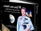 يصدر قريبا.. "7 أيام فى الفضاء" رحلة أمير سعودى خارج الأرض