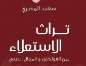 صدر حديثا.. كتاب "تراث الاستعلاء بين الفولكلور والمجال الدينى" لـ سعيد المصرى