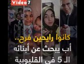 كانوا رايحين فرح.. أب يبحث عن أبنائه الـ5 المتغيبين فى القليوبية "فيديو"