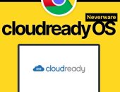 يعنى إيه نظام CloudReady بعد استحواذ جوجل على الشركة المطورة