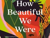 الأفضل عام 2021.. رواية "كم نحن جميلين" تحكى قصة ثورة أفريقية ضد شركة نفط