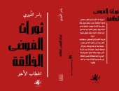 فى معرض الكتاب.. صدور "ثورات الفوضى الخلاقة" لـ ياسر الغبيرى