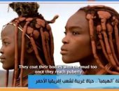 "زووم Africa" يستعرض حياة غريبة وتقاليد مميزة لـ قبيلة الهيمبا الأفريقية