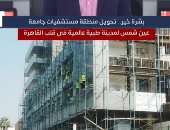 تحويل منطقة مستشفيات جامعة عين شمس لمدينة طبية عالمية فى قلب القاهرة