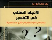 مقدمات الكتب.. ما يقوله نصر حامد أبو زيد في "الاتجاه العقلي في التفسير"
