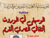 محاضرة عن الموسيقى فى الموروث الثقافى القديم تنظمها "العربية للتوثيق والتراث"