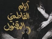 حسين عبد البصير يكتب: "أيام الفاطمى المقتول" سردية موت المثقف