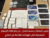 رئيس الجمارك يحسم الجدل.. لن يتم إلغاء الرسوم على الهواتف القادمة من الخارج