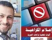 لا يشخص الداء دون وصف الدواء.. "إعلام الكراهية.. آليات تغطية نزاعات الهوية" كتاب يضع دستورا للصحافة "الحساسة".. ينطوى على جهد بحثى حقيقى يبتكر أدوات تطبيقية تؤسس لصحافة "السلام" و"المسئولية الاجتماعية"