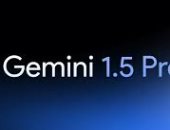 Gemini 1.5 Pro.. كيف يفهم الذكاء الاصطناعى ملفاتك الضخمة؟