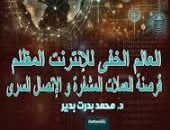 كتاب "العالم الخفى للإنترنت المظلم" يكشف الأساليب الإجرامية فى الفضاء السيبرانى.. محمد بدرت بدير يقدم خريطة شاملة لمواجهة الجرائم الرقمية عبر أدوات تقنية وأمنية وقانونية وتعاون دولى واستباقى