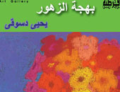 بهجـة الزهـــــور ليحيى دســوقى فى جاليرى قرطبة