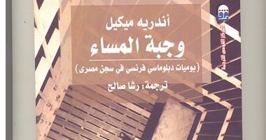 "وجبة المساء" مذكرات سياسيى فرنسى فى سجون القاهرة عن "القومى للترجمة