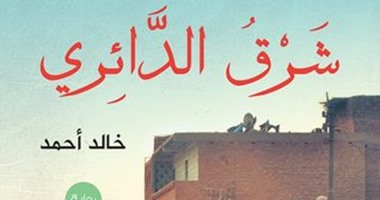 رواية "شرق الدائرى" لخالد أحمد.. العالم السفلى يأكل أساس الوطن