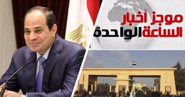 أخبار مصر للساعة 1.. بناء على تعليمات السيسي.. تمديد فتح معبر رفح 48 ساعة