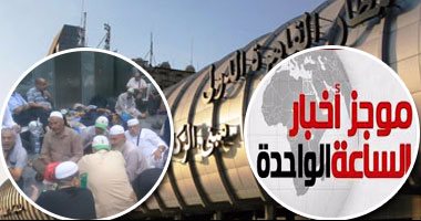 موجز أخبار الساعة 1.. إدارة الأزمات بمطار القاهرة تنجح فى حل أزمة المعتمرين