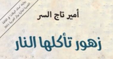 افطر مع رواية.. "زهور تأكلها النار" عذابات قديمة بعيون معاصرة