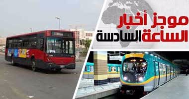 موجز أخبار مصر للساعة 6.. لا زيادة فى تذاكر المترو أو النقل العام
