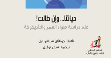 قرأت لك.. "حياتنا وإن طالت": إكسير الشباب سهل تحقيقه.. لكن ما الفائدة؟