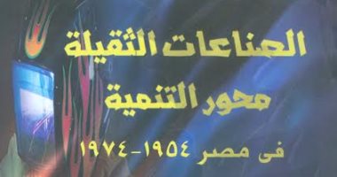"الصناعات الثقيلة محور التنمية فى مصر" أحدث إصدارات هيئة الكتاب