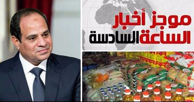 موجز أخبار مصر للساعة 6.. السيسي يوجه الحكومة بتوفير السلع الأساسية