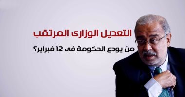 شاهد فى دقيقة.. التعديل الوزارى المرتقب.. من يودع الحكومة فى 12 فبراير؟