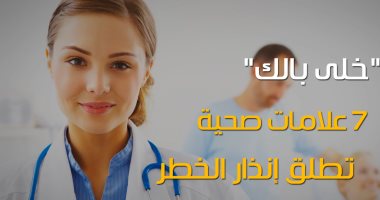 "خلى بالك".. 7 علامات صحية تُطلق إنذار الخطر