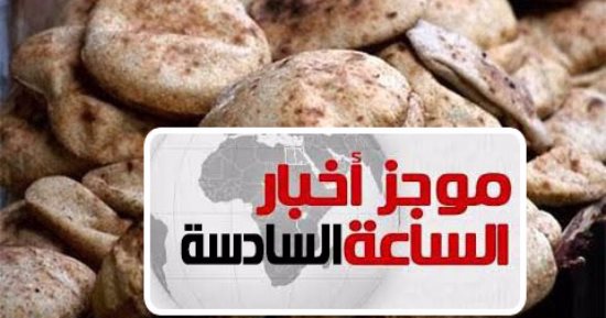 موجز أخبار مصر للساعة 6.. تسليم 100 ألف كارت بالمحافظات لحل أزمة الخبز
