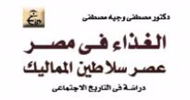 خالد عزب يكتب: "الغذاء فى مصر عصر سلاطين المماليك" دراسة فى التاريخ الاجتماعى