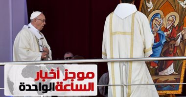 موجز أخبار الساعة 1.. بابا الفاتيكان يترأس القداس الإلهى باستاد الدفاع الجوى