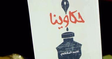 30 قصة قصيرة لـ أحمد المغلاوى فى مجموعة "حكاوينا"