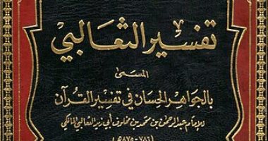قرأت لك.. الجواهر الحسان للثعالبى.. التفسير الجامع بين فكرى المشرق والمغرب