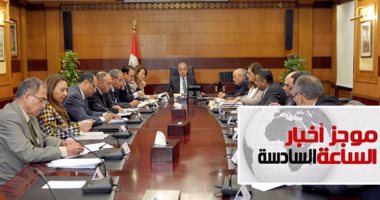 موجز أخبار الساعة 6.. الحكومة: تنفيذ اتفاقية تعيين الحدود فور تصديق الرئيس