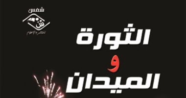 مؤسسة شمس تصدر "الثورة والميدان" لـ"السيد عبد الستار المليجى"