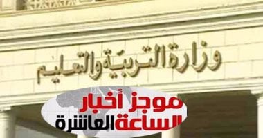 موجز العاشرة مساء.. حذف ثورتى يناير و30 يونيو من منهج تاريخ الثانوية العامة