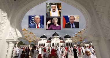 رسالة سلام من زعماء العالم للمسلمين فى عيد الفطر.. تيريزا ماى تؤكد: المسلمون يشكلون قيمة كبيرة للبلاد.. وبوتين: هذا العيد يحمل حسا أخلاقيا عميقا.. وترامب: عيد الرحمة والتعاطف.. والعاهل السعودى: فرصة لبث التسامح