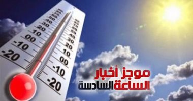 موجز أخبار مصر للساعة 6.. مناخ مصر يستقبل أمشير بارتفاع فى درجة الحرارة