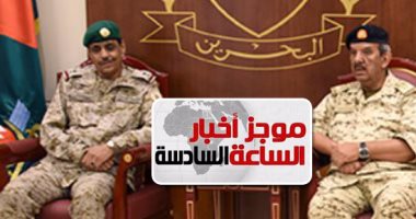 موجز أخبار السادسة.. اجتماع قائدى قوة البحرين ودرع الجزيرة قبل انتهاء مهلة قطر