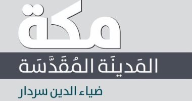 "مكة.. المدينة المقدسة".. سيرة أجنبية عن قبلة المسلمين بعد العولمة