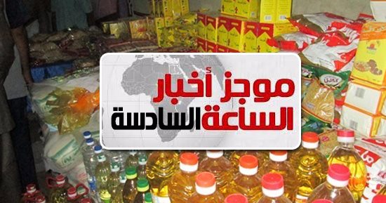 موجز أخبار مصر للساعة 6.. لا زيادات بسلع المقررات التموينية لشهر أغسطس