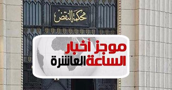 موجز 10 مساء.. تعيين 24 نائبا لرئيس محكمة النقض فى الحركة القضائية