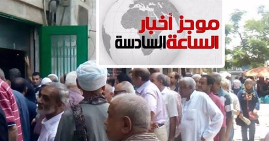 موجز أخبار 6مساء.. صرف المعاشات من ATM أول سبتمبر والبريد يوم5 والبنوك10